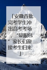 安徽首批完考学生冲出高考考场，“显眼包”家长们迎接考生归来