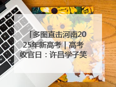 多图直击河南2025年新高考｜高考收官日：许昌学子笑迎鲜花与祝福