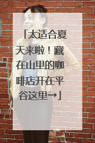 太适合夏天来啦！藏在山里的咖啡店开在平谷这里→