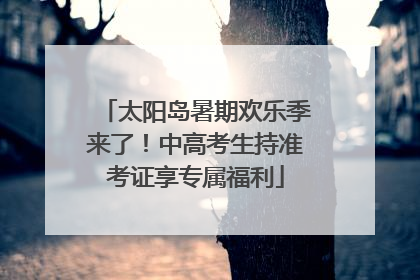 太阳岛暑期欢乐季来了！中高考生持准考证享专属福利