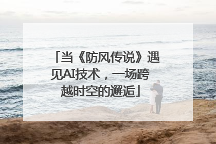 当《防风传说》遇见AI技术，一场跨越时空的邂逅