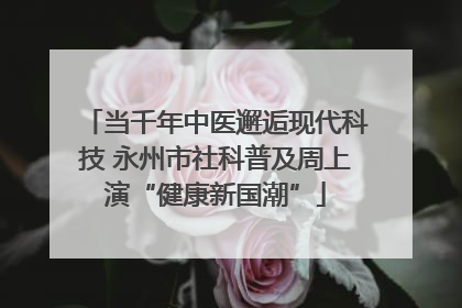 当千年中医邂逅现代科技 永州市社科普及周上演“健康新国潮”