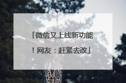 微信又上线新功能！网友：赶紧去改