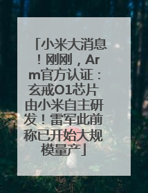 小米大消息！刚刚，Arm官方认证：玄戒O1芯片由小米自主研发！雷军此前称已开始大规模量产