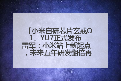 小米自研芯片玄戒O1、YU7正式发布 雷军：小米站上新起点，未来五年研发翻倍再投2000亿元
