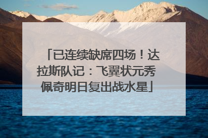 已连续缺席四场！达拉斯队记：飞翼状元秀佩奇明日复出战水星
