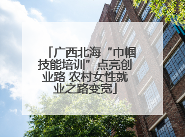 广西北海“巾帼技能培训”点亮创业路 农村女性就业之路变宽