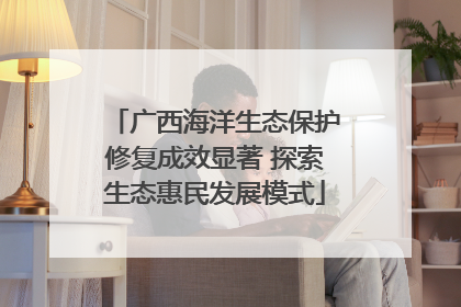 广西海洋生态保护修复成效显著 探索生态惠民发展模式