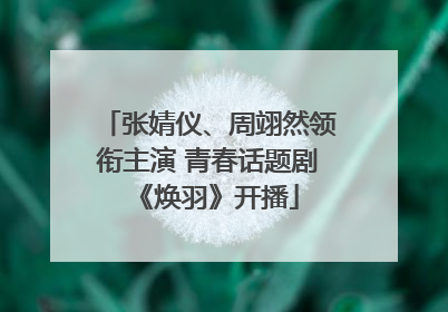 张婧仪、周翊然领衔主演 青春话题剧《焕羽》开播