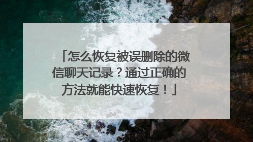 怎么恢复被误删除的微信聊天记录？通过正确的方法就能快速恢复！
