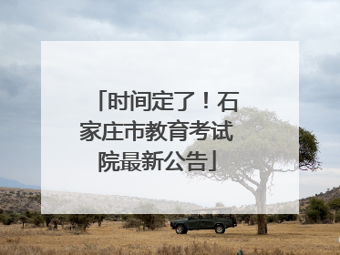 时间定了！石家庄市教育考试院最新公告