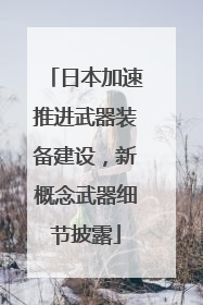 日本加速推进武器装备建设，新概念武器细节披露