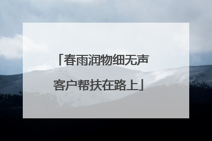 春雨润物细无声 客户帮扶在路上