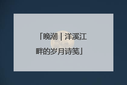 晚潮｜洋溪江畔的岁月诗笺