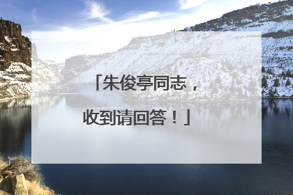 朱俊亭同志，收到请回答！