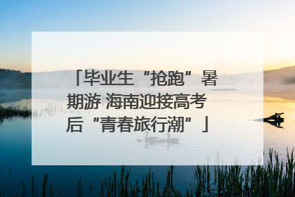 毕业生“抢跑”暑期游 海南迎接高考后“青春旅行潮”