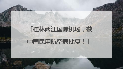 桂林两江国际机场，获中国民用航空局批复！