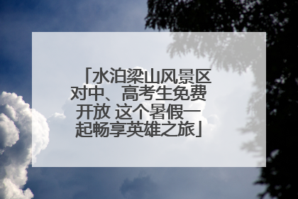 水泊梁山风景区对中、高考生免费开放 这个暑假一起畅享英雄之旅