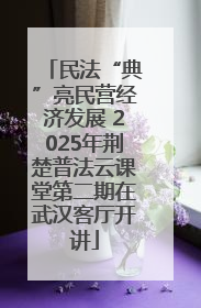 民法“典”亮民营经济发展 2025年荆楚普法云课堂第二期在武汉客厅开讲