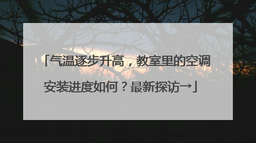 气温逐步升高，教室里的空调安装进度如何？最新探访→