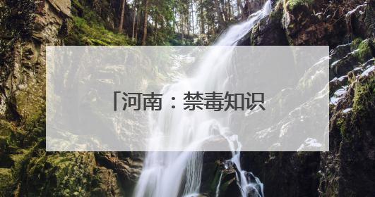 河南：禁毒知识进园区 筑牢职工“防毒墙”