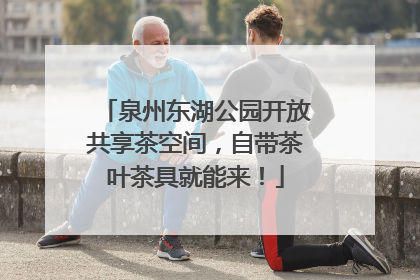 泉州东湖公园开放共享茶空间，自带茶叶茶具就能来！