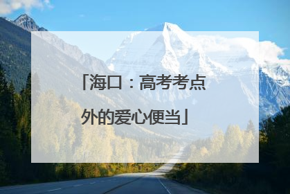 海口：高考考点外的爱心便当