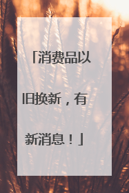 消费品以旧换新，有新消息！