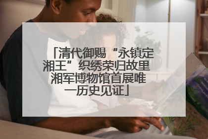 清代御赐“永镇定湘王”织绣荣归故里 湘军博物馆首展唯一历史见证
