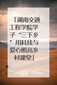 湖南交通工程学院学子“三下乡”用科技与爱心照亮乡村课堂