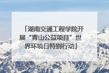 湖南交通工程学院开展“青山公益项目”世界环境日特别行动