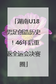 湖南U18男足创造历史！46年后重返全运会决赛圈