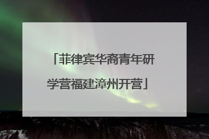 菲律宾华裔青年研学营福建漳州开营