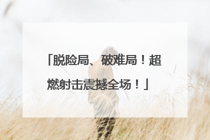 脱险局、破难局！超燃射击震撼全场！