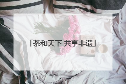 茶和天下 共享非遗