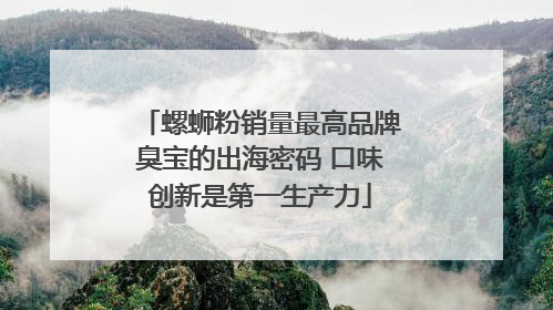 螺蛳粉销量最高品牌臭宝的出海密码 口味创新是第一生产力