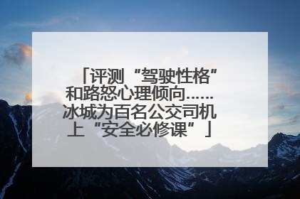 评测“驾驶性格”和路怒心理倾向……冰城为百名公交司机上“安全必修课”