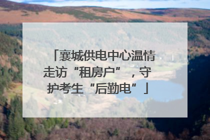 襄城供电中心温情走访“租房户”，守护考生“后勤电”