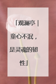 观澜亭｜童心不泯，是灵魂的韧性