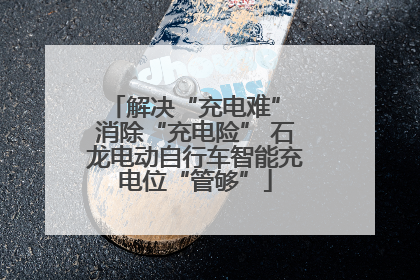 解决“充电难” 消除“充电险” 石龙电动自行车智能充电位“管够”