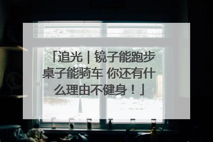追光｜镜子能跑步 桌子能骑车 你还有什么理由不健身！