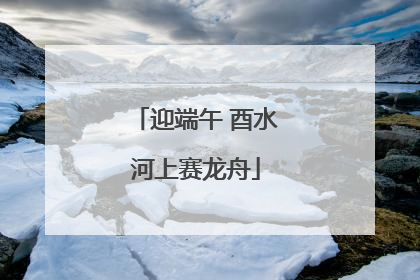 迎端午 酉水河上赛龙舟