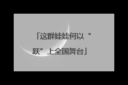 这群娃娃何以“跃”上全国舞台