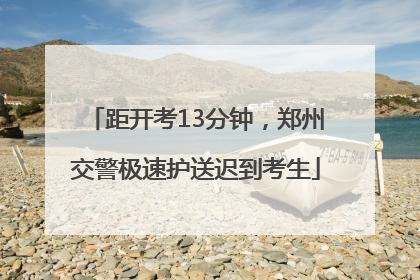 距开考13分钟，郑州交警极速护送迟到考生