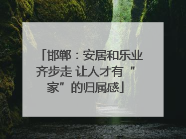 邯郸：安居和乐业齐步走 让人才有“家”的归属感