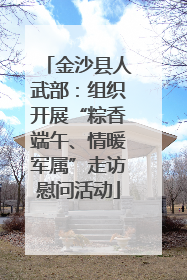 金沙县人武部：组织开展“粽香端午、情暖军属”走访慰问活动
