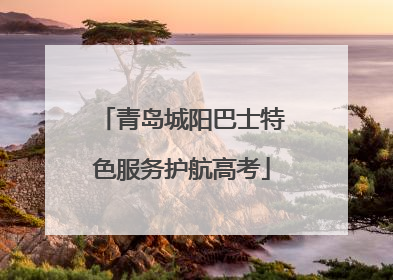 青岛城阳巴士特色服务护航高考