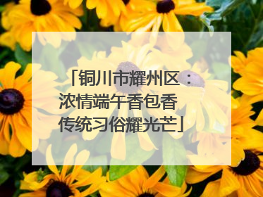 铜川市耀州区：浓情端午香包香 传统习俗耀光芒