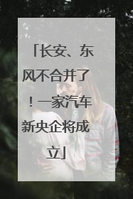 长安、东风不合并了！一家汽车新央企将成立