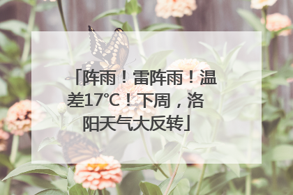 阵雨！雷阵雨！温差17℃！下周，洛阳天气大反转